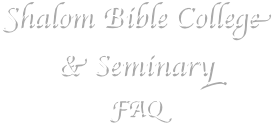 Shalom Bible College & Seminary
FAQ